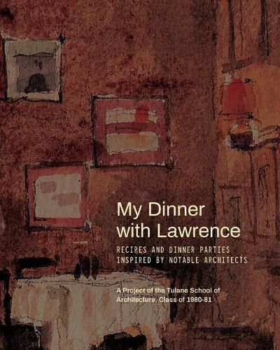 Cover image for My Dinner with Lawrence: Recipes and Dinner Parties Inspired By Notable Architects