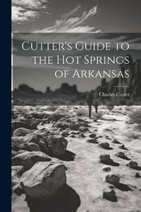 Cover image for Cutter's Guide to the Hot Springs of Arkansas