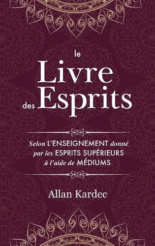 Le Livre des Esprits: contenant les principes de la doctrine spirite sur l'immortalite de l'ame, la nature des esprits et leurs rapports avec les hommes, les lois morales - avec un index alphabetique