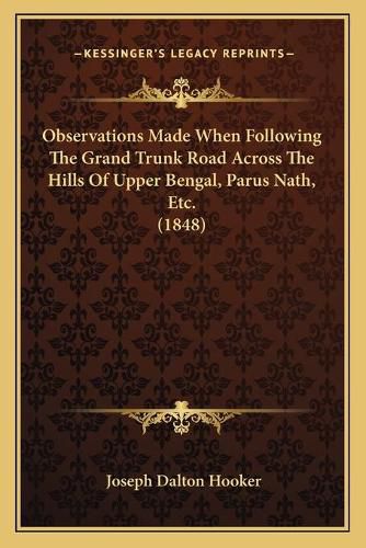 Observations Made When Following the Grand Trunk Road Across the Hills of Upper Bengal, Parus Nath, Etc. (1848)