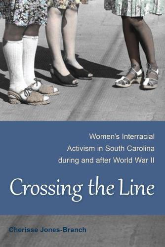 Cover image for Crossing the Line: Women's Interracial Activism in South Carolina during and after World War II