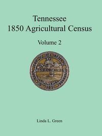 Cover image for Tennessee 1850 Agricultural Census: Vol. 2, Robertson, Rutherford, Scott, Sevier, Shelby and Smith Counties