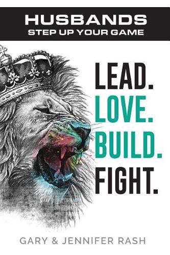 Cover image for Husbands, Step Up Your Game: Lead. Love. Build. Fight.