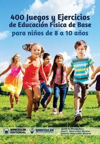 Cover image for 400 Juegos y Ejercicios de Educacion Fisica de Base para ninos de 8 a 10 anos