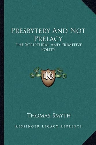 Presbytery and Not Prelacy: The Scriptural and Primitive Polity