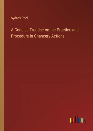 Cover image for A Concise Treatise on the Practice and Procedure in Chancery Actions