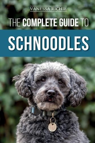 Cover image for The Complete Guide to Schnoodles: Selecting, Training, Feeding, Exercising, Socializing, and Loving Your New Schnoodle Puppy