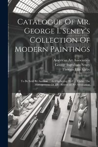 Cover image for Catalogue Of Mr. George I. Seney's Collection Of Modern Paintings