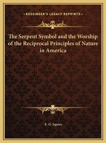 The Serpent Symbol and the Worship of the Reciprocal Principles of Nature in America