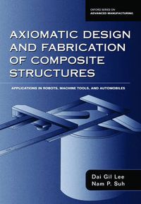 Cover image for Axiomatic Design and Fabrication of Composite Structures: Applications in Robots, Machine Tools, and Automobiles