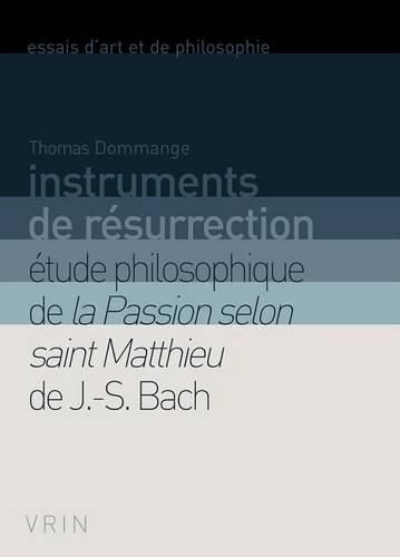 Cover image for Instruments de Resurrection: Etude Philosophique de la Passion Selon Saint Matthieu de J.-S. Bach