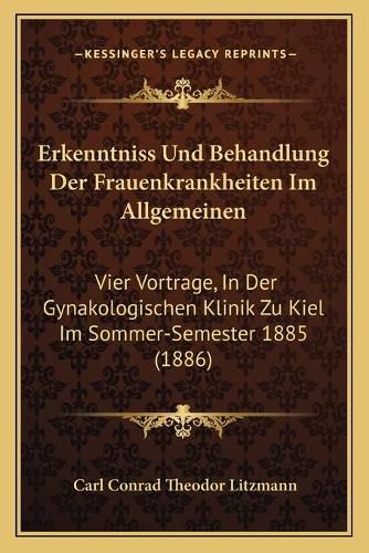 Cover image for Erkenntniss Und Behandlung Der Frauenkrankheiten Im Allgemeinen: Vier Vortrage, in Der Gynakologischen Klinik Zu Kiel Im Sommer-Semester 1885 (1886)