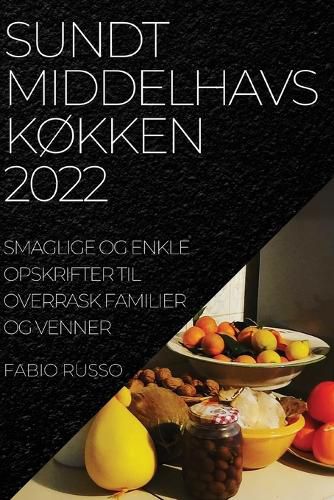 Cover image for Sundt MiddelhavskOkken 2022: Smaglige Og Enkle Opskrifter Til Overrask Familier Og Venner