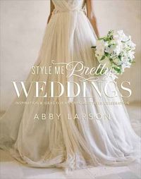 Cover image for Style Me Pretty Weddings: Inspiration and Ideas for an Unforgettable Celebration