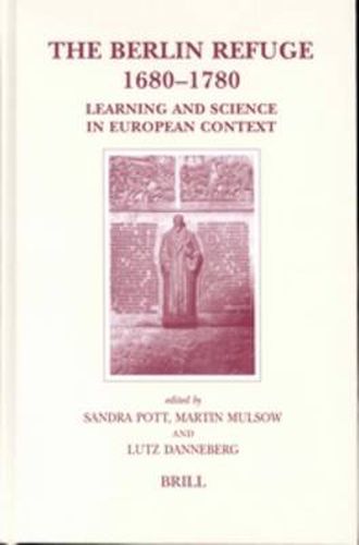 The Berlin Refuge 1680-1780: Learning and Science in European Context