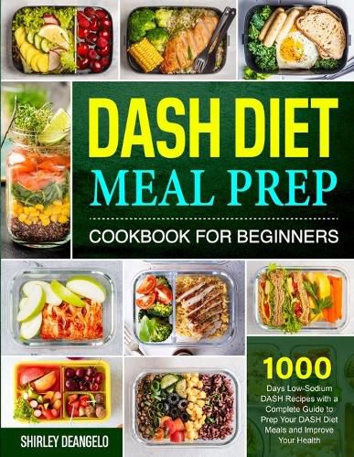 Cover image for DASH Diet Meal Prep Cookbook for Beginners: 1000 Days Low-Sodium DASH Recipes with a Complete Guide to Prep Your DASH Diet Meals and Improve Your Health