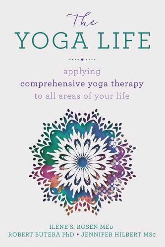 The Yoga Life: Applying Comprehensive Yoga Therapy to All Areas of Your Life