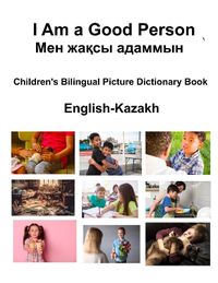 Cover image for English-Kazakh I Am a Good Person / Мен жақсы адаммын Children's Bilingual Picture Dictionary Book
