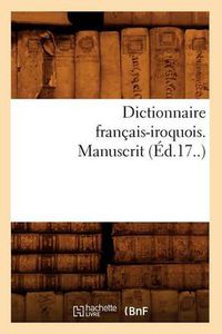 Cover image for Dictionnaire Francais-Iroquois. Manuscrit (Ed.17..)