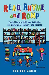 Cover image for Read, Rhyme, and Romp: Early Literacy Skills and Activities for Librarians, Teachers, and Parents