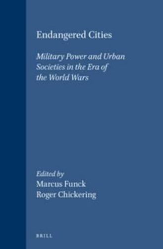 Endangered Cities: Military Power and Urban Societies in the Era of the World Wars