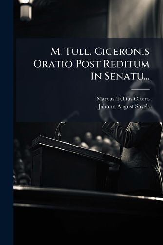 Cover image for M. Tull. Ciceronis Oratio Post Reditum In Senatu...