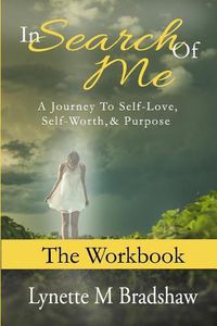 Cover image for In Search of Me-The Workbook: A Journey to Self-Love, Self-Worth and Purpose