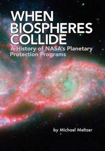 Cover image for When Biospheres Collide: A History of NASA's Planetary Protection Programs (NASA History Publication SP-2011-4234)