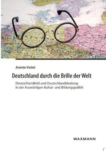 Cover image for Deutschland durch die Brille der Welt: Deutschlandbild und Deutschlandbindung in der Auswartigen Kultur- und Bildungspolitik