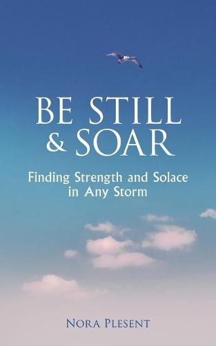 Cover image for Be Still and Soar Finding Strength and Solace in Any Storm