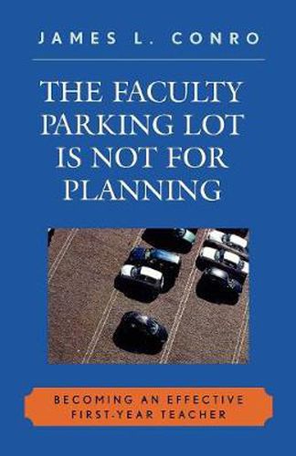 Cover image for The Faculty Parking Lot Is Not for Planning: Becoming an Effective First-Year Teacher