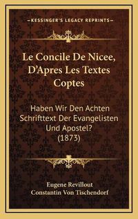 Cover image for Le Concile de Nicee, D'Apres Les Textes Coptes: Haben Wir Den Achten Schrifttext Der Evangelisten Und Apostel? (1873)