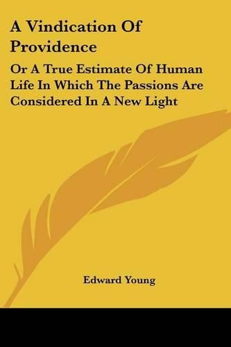 A Vindication of Providence: Or a True Estimate of Human Life in Which the Passions Are Considered in a New Light