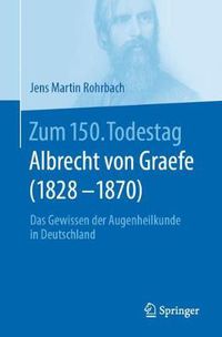 Cover image for Zum 150. Todestag: Albrecht Von Graefe (1828-1870): Das Gewissen Der Augenheilkunde in Deutschland