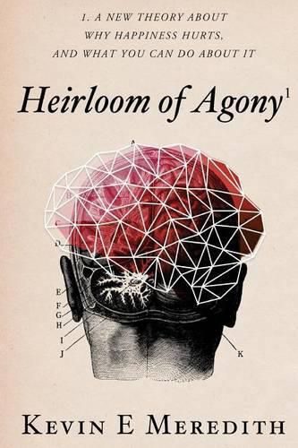 Cover image for Heirloom of Agony: A New Theory About Why Happiness Hurts And What You Can Do About It