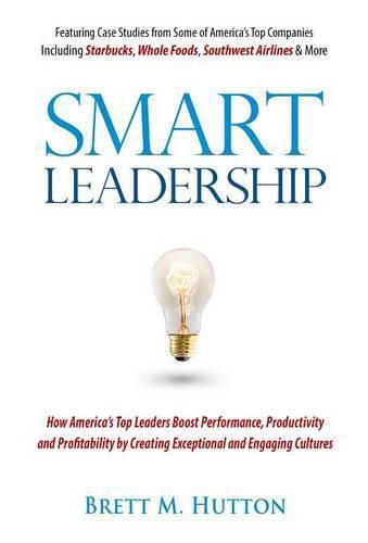 Cover image for Smart Leadership: How America's Top Leaders Create an Exceptional and Engaging Culture That Boosts Performance, Productivity, and Profitability