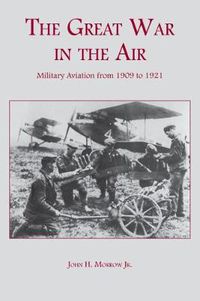 Cover image for The Great War in the Air: Military Aviation from 1909 to 1921