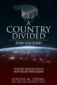 Cover image for A Country Divided, So What Do We Do Now?: Retaining Christian Faith in an Anti-God, Anti-Patriotic Country