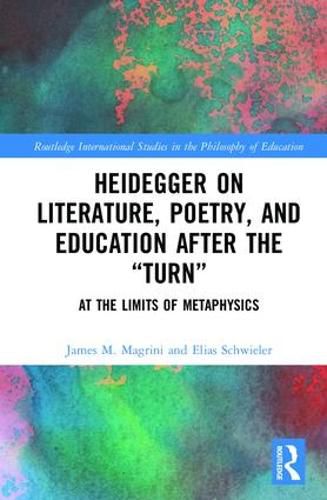 Heidegger on Literature, Poetry, and Education after the  Turn: At the Limits of Metaphysics