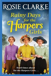 Cover image for Rainy Days for the Harpers Girls: A heartbreaking historical saga from bestseller Rosie Clarke