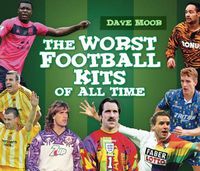 Cover image for The Worst Football Kits of All Time