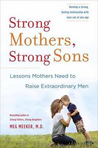 Cover image for Strong Mothers, Strong Sons: Lessons Mothers Need to Raise Extraordinary Men