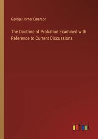 Cover image for The Doctrine of Probation Examined with Reference to Current Discussions