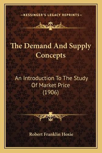 Cover image for The Demand and Supply Concepts: An Introduction to the Study of Market Price (1906)