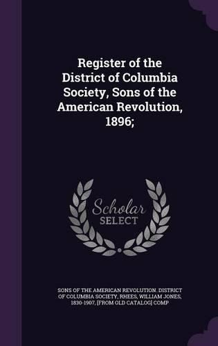 Cover image for Register of the District of Columbia Society, Sons of the American Revolution, 1896;