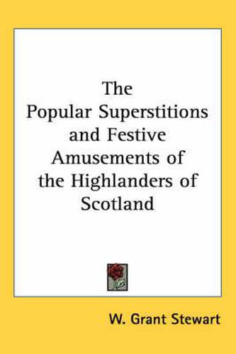 Cover image for The Popular Superstitions and Festive Amusements of the Highlanders in Scotland