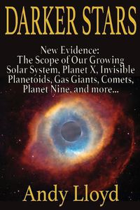 Cover image for Darker Stars: New Evidence: The Scope of Our Growing Solar System, Planet X, Invsible Planetoids, Gas Giants, Comets, Planet Nine, and More...