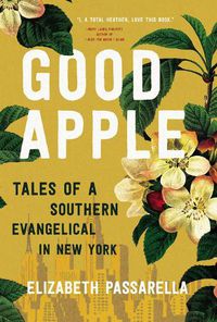 Cover image for Good Apple: Tales of a Southern Evangelical in New York