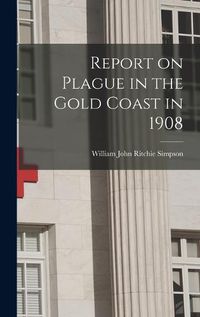 Cover image for Report on Plague in the Gold Coast in 1908