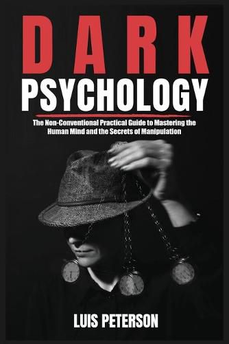 Cover image for Dark Psychology: The Non-Conventional Practical Guide to Mastering the Human Mind and the Secrets of Manipulation